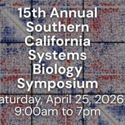 15th Annual Southern california Systems Biology Symposium Saturday, April 25th, 2026 9:00 a.m. to 7:00 p.m.