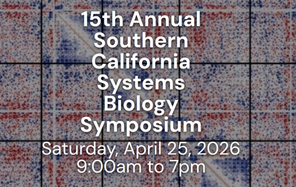 15th Annual Southern California Systems Biology Symposium Saturday, April 25th, 2026 9:00 a.m. to 7:00 p.m.