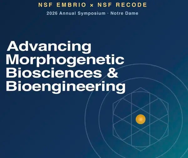 NSF EMBRIO x NSF RECODE 2026 Annual Symposium - Notre Dame Advancing Morphogenetic Biosciences & Bioengineering